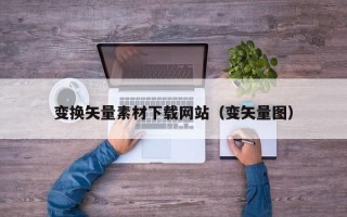 丰城变换矢量素材下载网站（变矢量图）