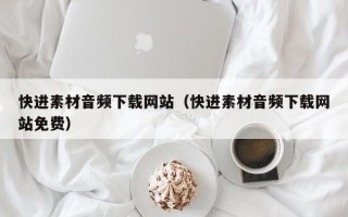 丰城快进素材音频下载网站（快进素材音频下载网站免费）